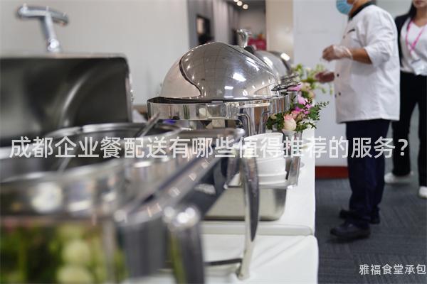 成都企業餐配送有哪些值得推薦的服務？