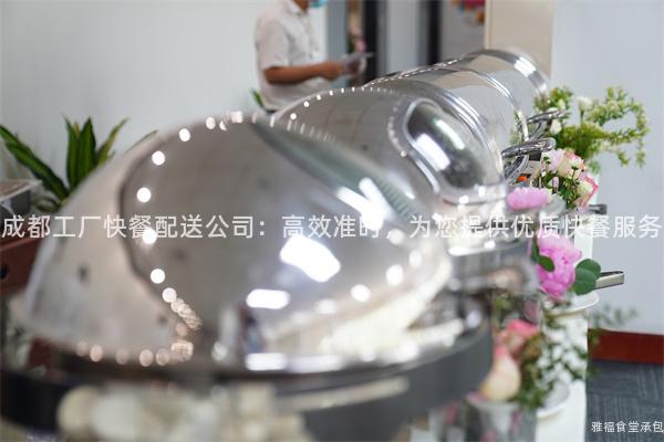 成都工廠快餐配送公司：高效準(zhǔn)時(shí)，為您提供優(yōu)質(zhì)快餐服務(wù)