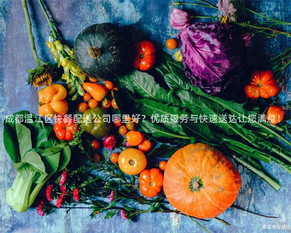 成都溫江區快餐配送公司哪里好？優質服務與快速送達讓您滿意！