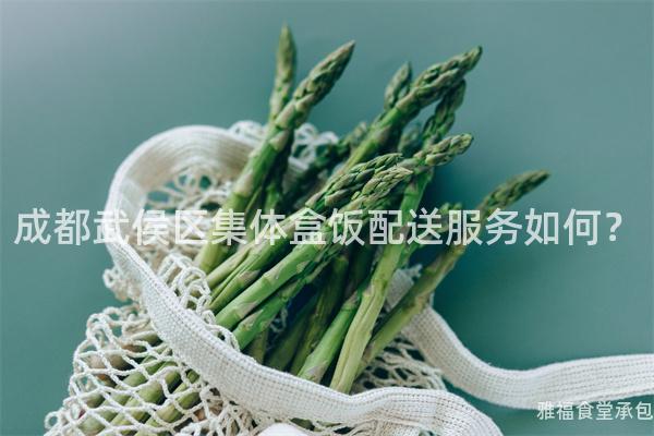 成都武侯區集體盒飯配送服務如何？