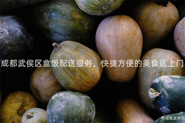 成都武侯區盒飯配送服務，快捷方便的美食送上門