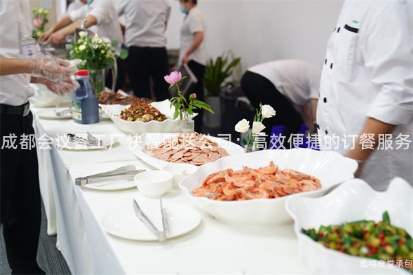 成都會議餐工廠快餐配送公司：高效便捷的訂餐服務(wù)