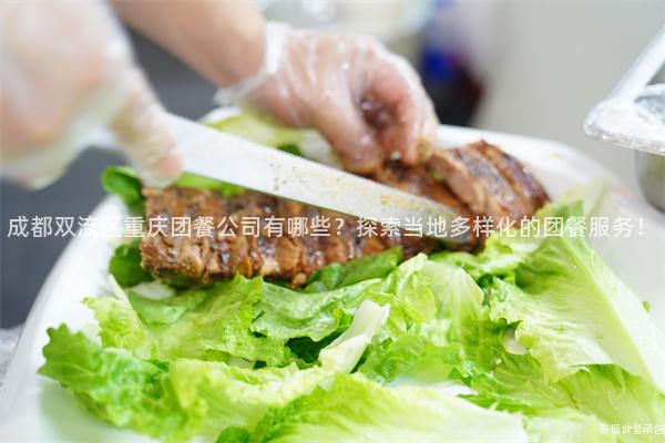 成都雙流區重慶團餐公司有哪些？探索當地多樣化的團餐服務！