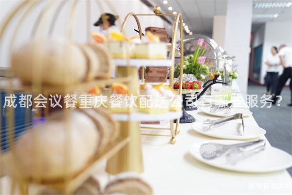 成都會議餐重慶餐飲配送公司有哪些服務？