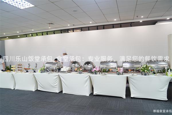 四川樂山飯堂承包_食堂承包：專業服務，滿足您的餐飲需求