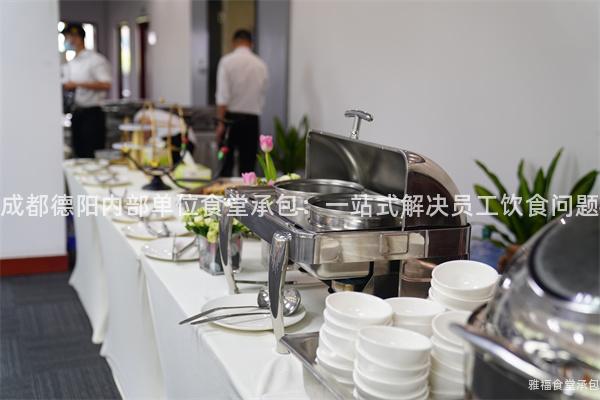 成都德陽內部單位食堂承包：一站式解決員工飲食問題